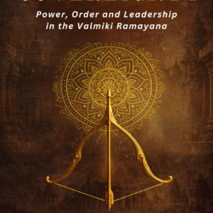 The Architecture of Sovereignty: Power, Order and Leadership in the Valmiki Ramayana